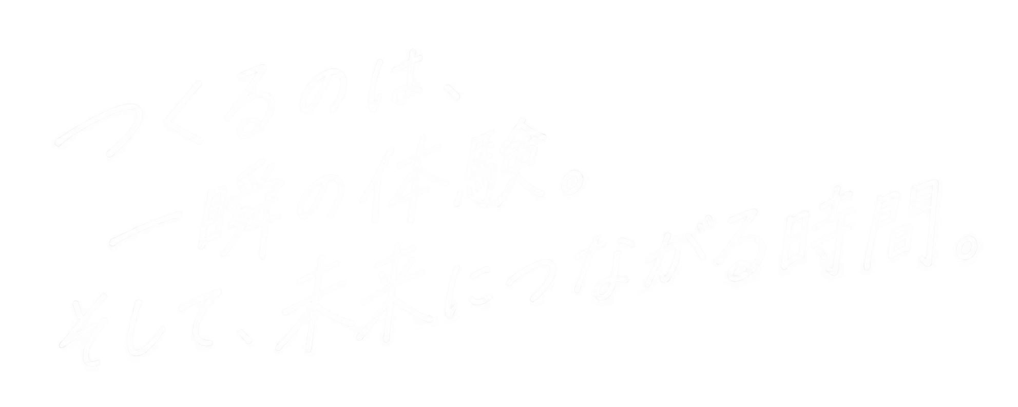 つくるのは、一瞬の体験。そして、未来につながる時間。